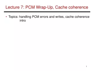 Lecture 7: PCM Wrap-Up, Cache coherence