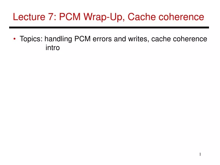 lecture 7 pcm wrap up cache coherence