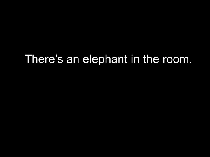 there s an elephant in the room
