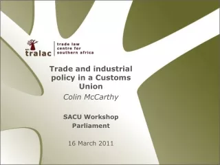 Trade and industrial policy in a Customs Union Colin McCarthy SACU Workshop Parliament