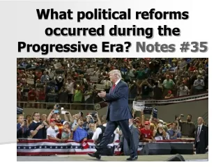 What political reforms occurred during the Progressive Era?  Notes #35
