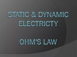 Static &amp; dynamic electricty ohm's law