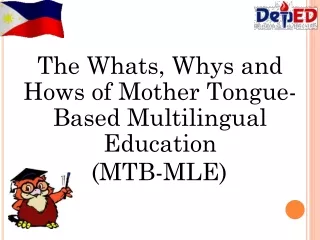 The Whats, Whys and Hows of Mother Tongue-Based Multilingual Education              (MTB-MLE)