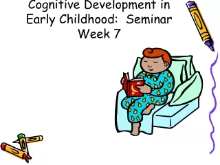 Cognitive Development in Early Childhood:  Seminar Week 7