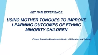 VIET NAM EXPERIENCE: USING MOTHER TONGUES TO IMPROVE LEARNING OUTCOMES OF ETHNIC MINORITY CHILDREN