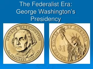 The Federalist Era:  George Washington’s Presidency