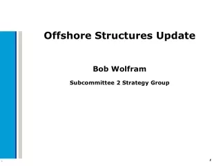 Offshore Structures Update Bob Wolfram Subcommittee 2 Strategy Group