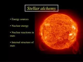 • Energy s ources • Nuclear energy • Nuclear reactions in stars • Internal structure of stars
