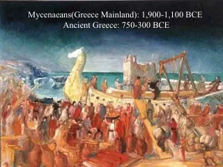 Mycenaeans(Greece Mainland): 1,900-1,100 BCE   Ancient Greece: 750-300 BCE