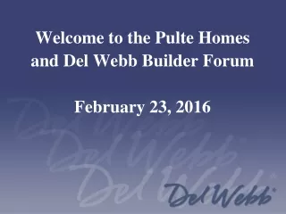 Welcome to the Pulte Homes  and Del Webb Builder Forum February 23, 2016