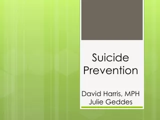 Suicide Prevention David Harris, MPH Julie Geddes