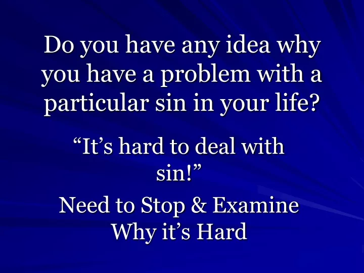 do you have any idea why you have a problem with a particular sin in your life