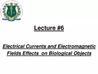 Lecture #6 Electrical Currents and Electromagnetic Fields Effects  on Biological Objects