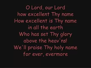 O Lord, our Lord how excellent Thy name How excellent is Thy name in all the earth
