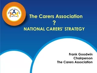The Carers Association ? NATIONAL CARERS’ STRATEGY Frank Goodwin Chairperson