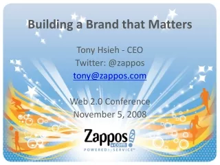 Building a Brand that Matters Tony Hsieh - CEO Twitter: @zappos tony@zappos Web 2.0 Conference