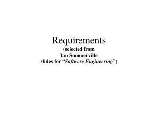 Requirements  (selected from  Ian Sommerville slides for “ Software Engineering ”)