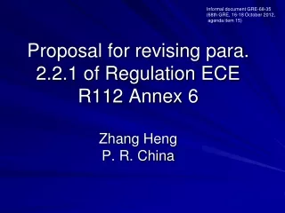Proposal for revising  para . 2.2.1 of Regulation ECE R112 Annex 6 Zhang  Heng P. R. China