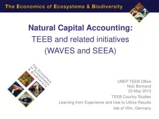 Natural Capital Accounting:  TEEB and related initiatives (WAVES and SEEA) UNEP TEEB Office