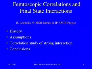 Femtoscopic Correlations and Final State Interactions R. Lednický @  JINR Dubna &amp; IP ASCR Prague