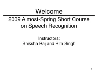 2009 Almost-Spring Short Course on Speech Recognition Instructors:  Bhiksha Raj and Rita Singh