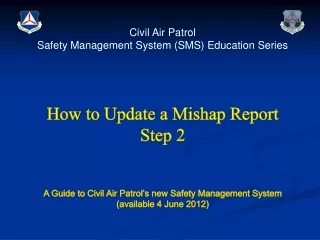 Civil Air Patrol  Safety Management System (SMS) Education Series How to Update a Mishap Report