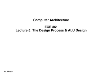 Computer Architecture ECE 361 Lecture 5: The Design Process &amp; ALU Design