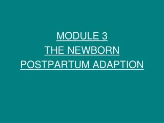 MODULE 3  THE NEWBORN POSTPARTUM ADAPTION
