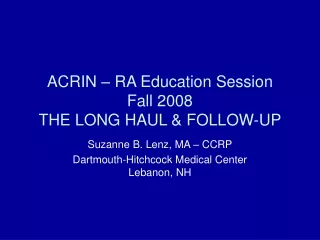 ACRIN – RA Education Session Fall 2008 THE LONG HAUL &amp; FOLLOW-UP