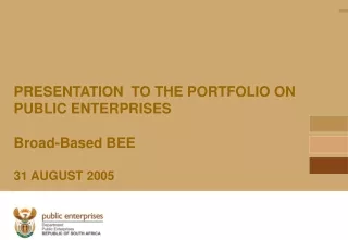 PRESENTATION  TO THE PORTFOLIO ON PUBLIC ENTERPRISES Broad-Based BEE 31 AUGUST 2005