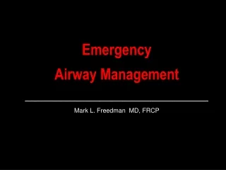 Emergency  Airway Management ________________________________ Mark L. Freedman  MD, FRCP