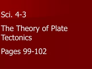 Sci. 4-3 The Theory of Plate Tectonics Pages 99-102