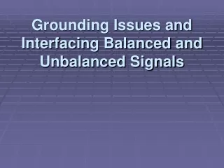 Grounding Issues and Interfacing Balanced and Unbalanced Signals