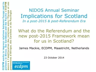 NIDOS Annual Seminar Implications for Scotland  I n a post-2015 &amp; post-Referendum Era