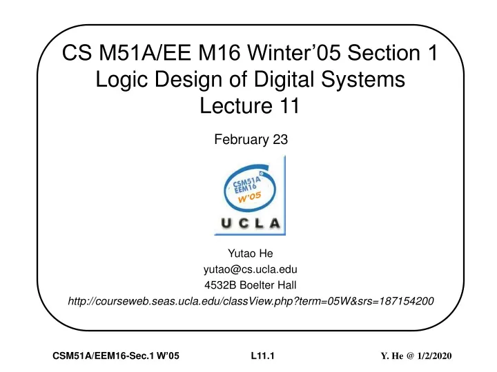 cs m51a ee m16 winter 05 section 1 logic design of digital systems lecture 11