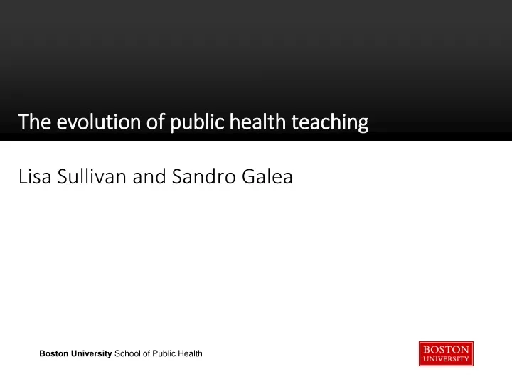 the evolution of public health teaching lisa sullivan and sandro galea