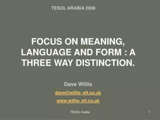 FOCUS ON MEANING, LANGUAGE AND FORM : A THREE WAY DISTINCTION. Dave Willis dave@willis- elt.co.uk