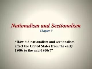 Nationalism and Sectionalism Chapter 7