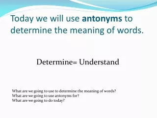 Today we will use  antonyms  to determine the meaning of words.