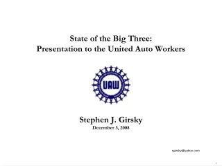 State of the Big Three: Presentation to the United Auto Workers Stephen J. Girsky December 3, 2008