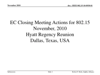 EC Closing Meeting Actions for 802.15 November, 2010 Hyatt Regency Reunion Dallas, Texas, USA