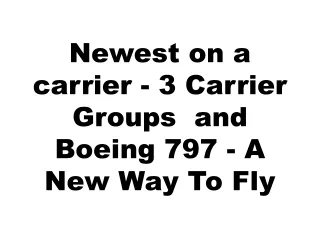 Newest on a carrier - 3 Carrier Groups  and  Boeing 797 - A New Way To Fly
