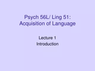 Psych 56L/ Ling 51: Acquisition of Language