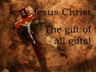Jesus Christ The gift of all gifts!