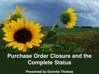 Purchase Order Closure and the Complete Status Presented by Donnita Thomas