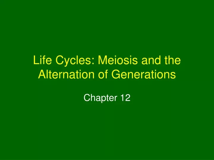 life cycles meiosis and the alternation of generations
