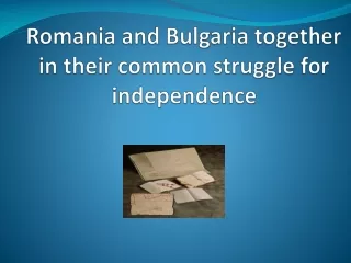 Romania and Bulgaria together in their common struggle for independence