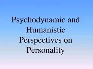 Psychodynamic and Humanistic Perspectives on Personality