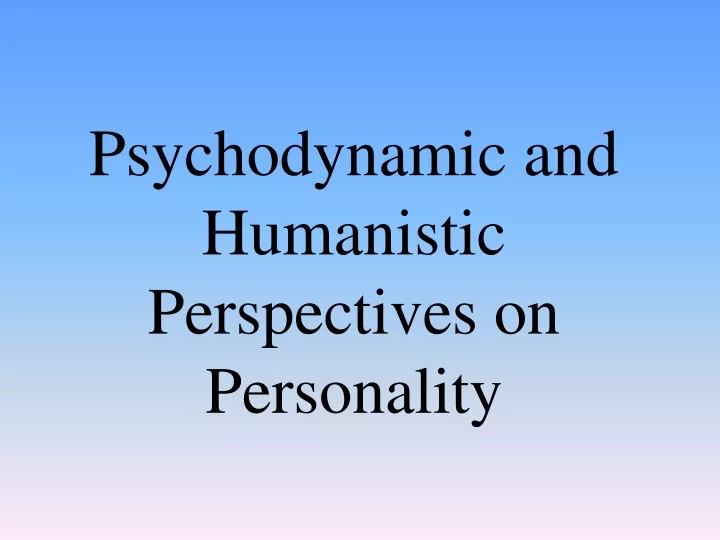 psychodynamic and humanistic perspectives on personality