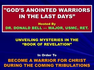 &quot;GOD’S ANOINTED WARRIORS IN THE LAST DAYS” Hosted By DR. DONALD BELL --- MAJOR, USMC, RET.
